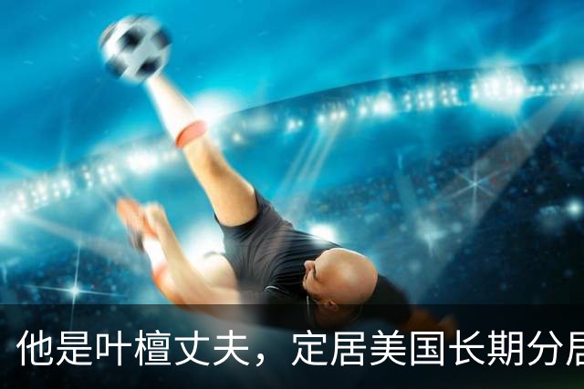 他是叶檀丈夫，定居美国长期分居，身家上亿，妻子患癌却不见露面