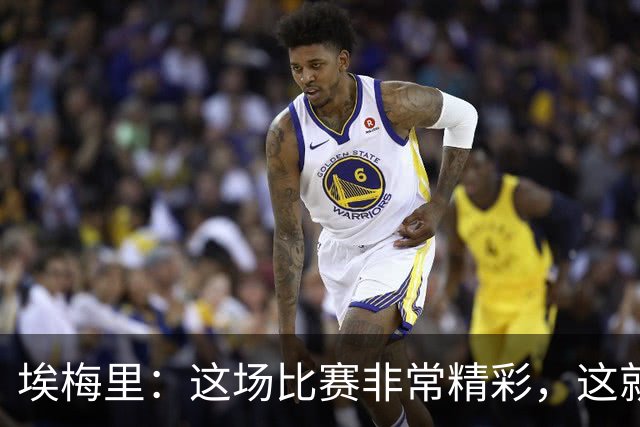 埃梅里：这场比赛非常精彩，这就是我们希望达到并保持的水准