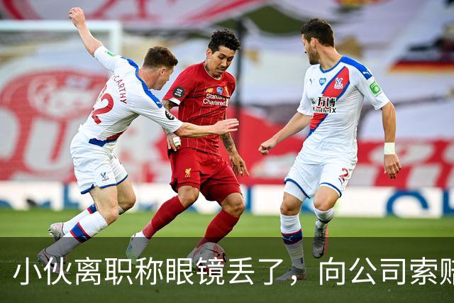 小伙离职称眼镜丢了，向公司索赔原价，老板娘提4问让他哑口无言