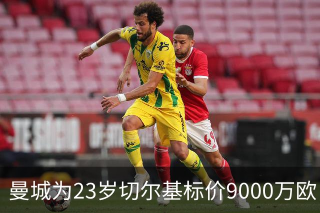 曼城为23岁切尔基标价9000万欧，皇马巴黎都在盯