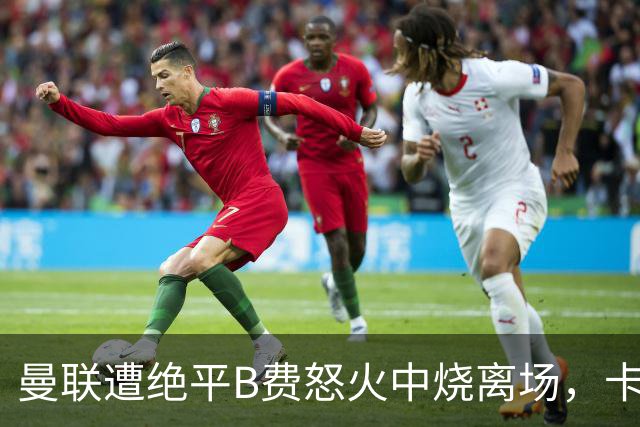 曼联遭绝平B费怒火中烧离场，卡里克坦言被主场嘘声刺痛