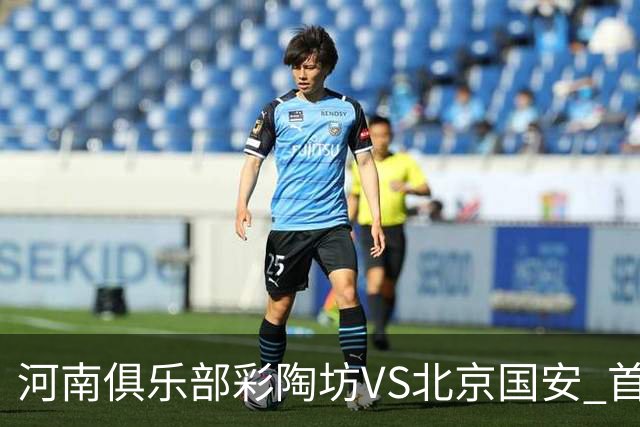 河南俱乐部彩陶坊VS北京国安 首发及替补队员名单