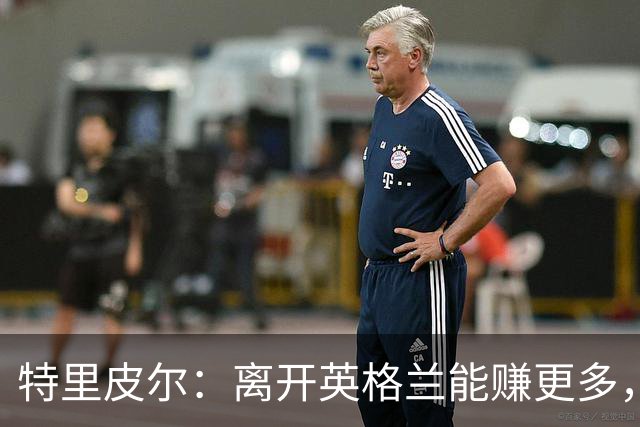特里皮尔：离开英格兰能赚更多，但留在英格兰陪孩子更重要