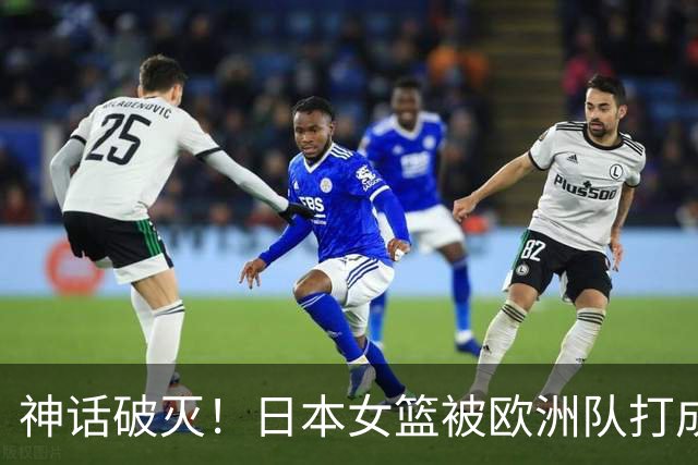 神话破灭！日本女篮被欧洲队打成筛子，田中心11分遮羞布被扯烂
