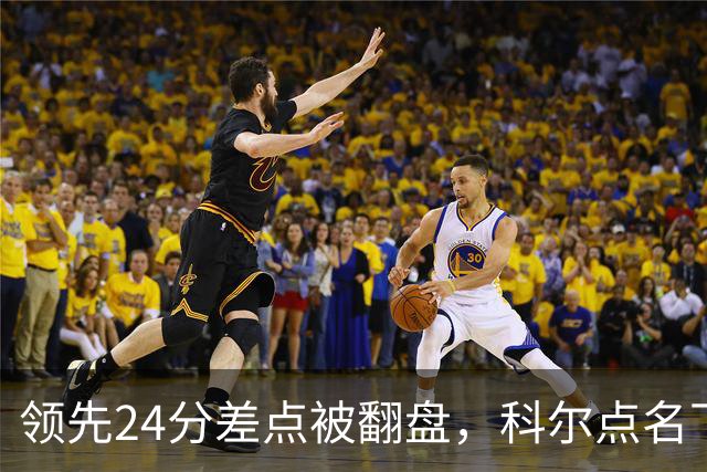 领先24分差点被翻盘，科尔点名下半场问题