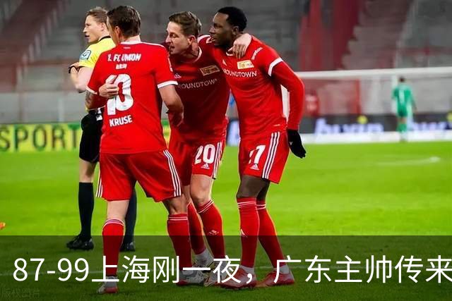 87-99上海刚一夜，广东主帅传来新消息，徐杰说的很实在，新体系悬了！